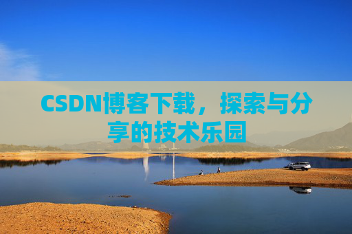 CSDN博客下载，探索与分享的技术乐园